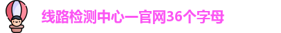 线路检测中心一官网36个字母